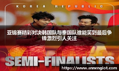 亚锦赛精彩对决韩国队与泰国队谁能笑到最后争锋激烈引人关注